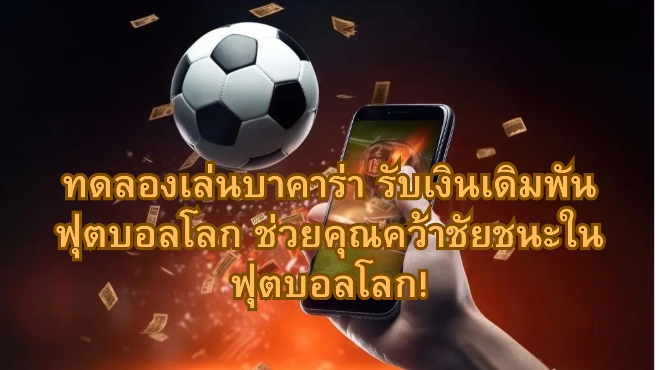 ทดลองเล่นบาคาร่า รับเงินเดิมพันฟุตบอลโลก ช่วยคุณคว้าชัยชนะในฟุตบอลโลก!