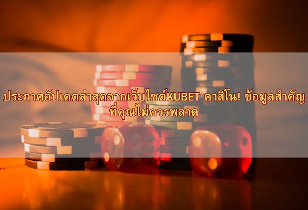 ประกาศอัปเดตล่าสุดจากเว็บไซต์KUBET คาสิโน! ข้อมูลสำคัญที่คุณไม่ควรพลาด