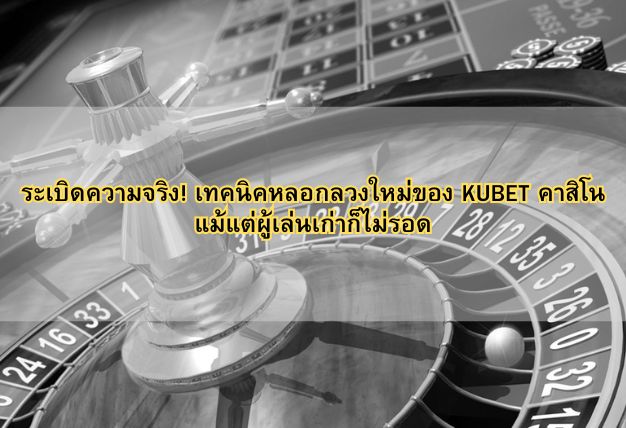 ระเบิดความจริง! เทคนิคหลอกลวงใหม่ของ KUBET คาสิโน แม้แต่ผู้เล่นเก่าก็ไม่รอด