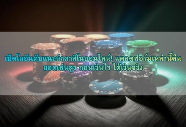 เปิดโผอันดับแนะนำคาสิโนออนไลน์! แพลตฟอร์มเหล่านี้คืนยอดเล่นสูง ถอนเงินไว ได้เงินจริง