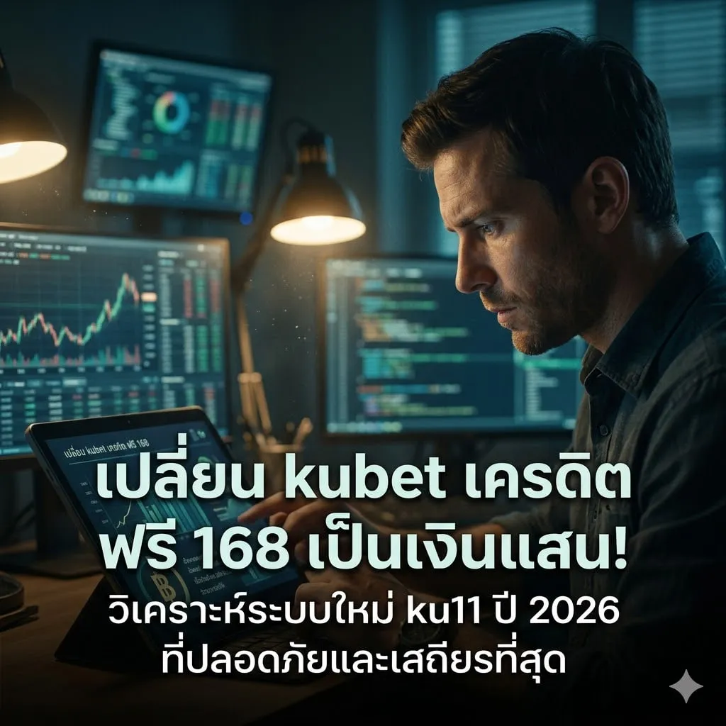 เปลี่ยน kubet เครดิต ฟรี 168 เป็นเงินแสน! วิเคราะห์ระบบใหม่ ku11 ปี 2026 ที่ปลอดภัยและเสถียรที่สุด